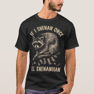 If I M Shenan Once I39Ll Shenanigan St Patricks T-Shirt
