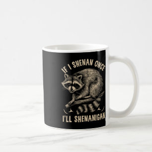 If I M Shenan Once I'll Shenanigan St Patricks Day Coffee Mug