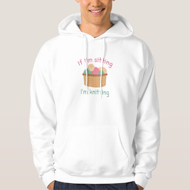 If I’m Sitting I’m Knitting Hoodie (Front)