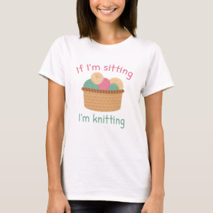 If I’m Sitting I’m Knitting T-Shirt