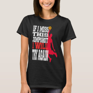 if i miss this jumpshot i will try again T-Shirt