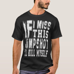 If I Miss This Jumpshot I'll Kill Myself T-Shirt