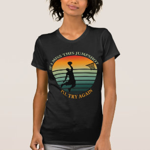 if i miss this jumpshot i'll try again T-Shirt