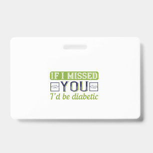 If I Missed You, I’D Be Diabetic Badge