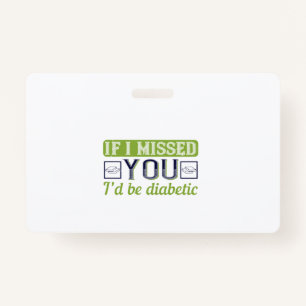 If I Missed You, I’D Be Diabetic Badge