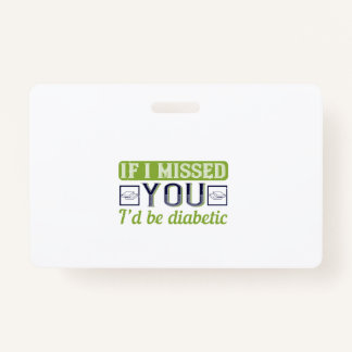 If I Missed You, I’D Be Diabetic Badge