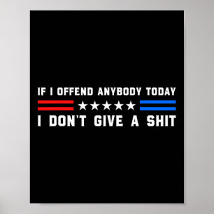 If I Offend Anybody Today I Don't Give A Funny Quo Poster