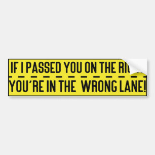 If I Passed You on The Right you're in the Wrong.. Bumper Sticker