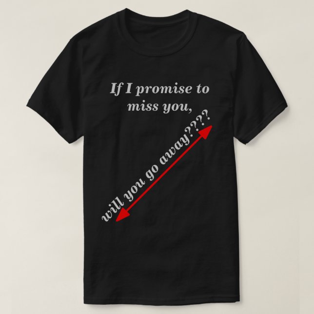 If I Promise to Miss You Humourous Dark Novelty T-Shirt (Design Front)