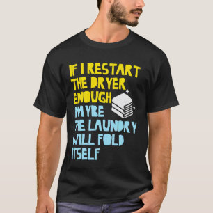 If I Restart The Dryer Enough May Be Laundry Fold  T-Shirt