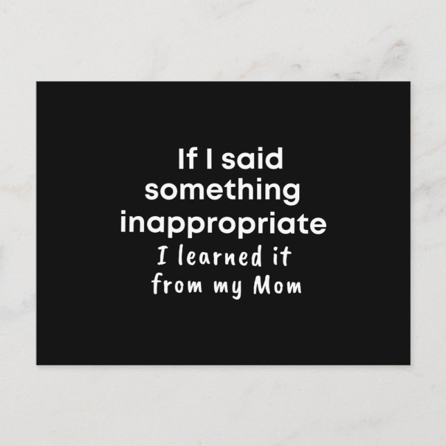  If I said something inappropriate I learned it Postcard (Front)