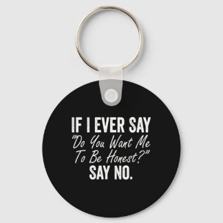 If I Say Do You Want Me To Be Honest Say Funny Keychain