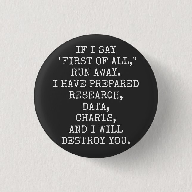 If I say First of all, run away, 1 Inch Round Button (Front)