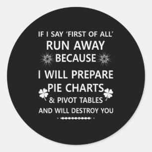 If I Say First Of All Run Away...tables And Will D Classic Round Sticker
