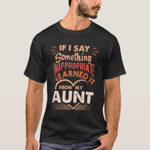 If I Say Something Inappropriate I Learned It From T-Shirt