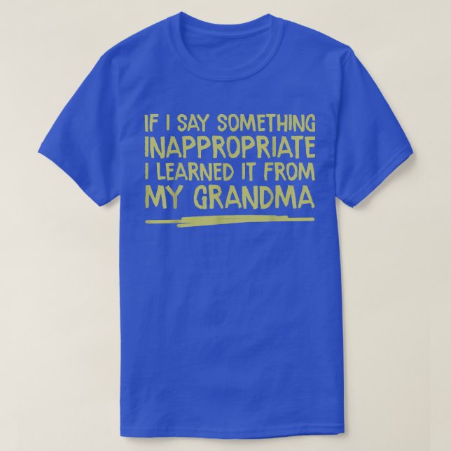 If I Say Something Inappropriate I Learned it From T-Shirt (Design Front)