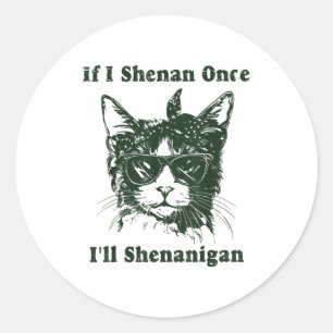 If I Shenan Once I’ll Shenanigan Funny Cool Cat Qu Classic Round Sticker