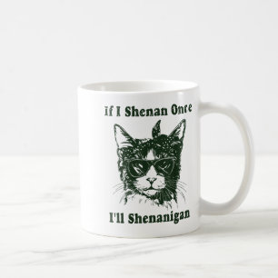 If I Shenan Once I’ll Shenanigan Funny Cool Cat Qu Coffee Mug