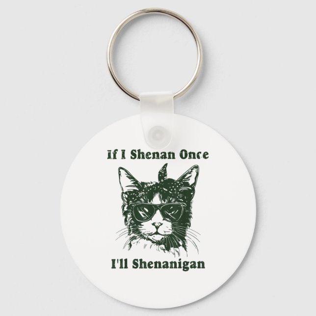 If I Shenan Once I’ll Shenanigan Funny Cool Cat Qu Keychain (Front)