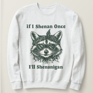 If I Shenan Once I’ll Shenanigan — Funny Raccoon  Sweatshirt