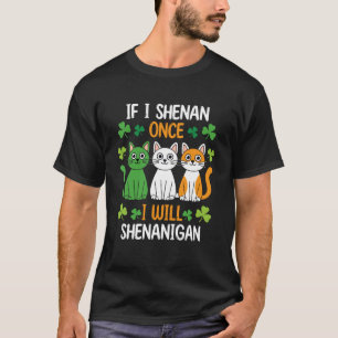 If I Shenan Once I'll Shenanigan Cat St Patricks D T-Shirt
