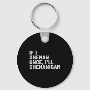 If I Shenan Once Ill Shenanigan Funny Quote  Keychain