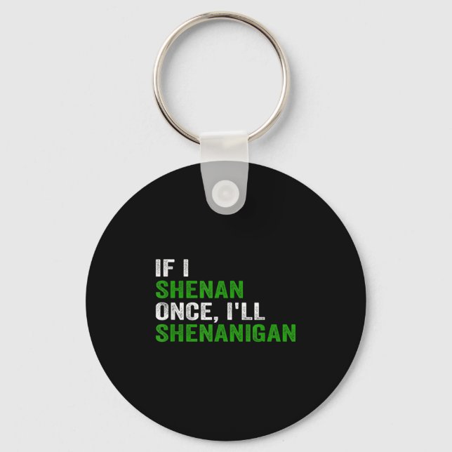 If I Shenan Once I'll Shenanigan Funny Quote  Keychain (Front)
