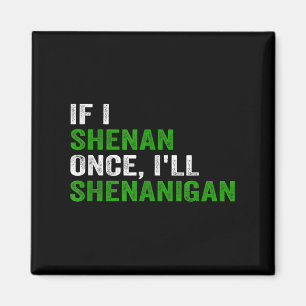 If I Shenan Once I'll Shenanigan Funny Quote  Magnet