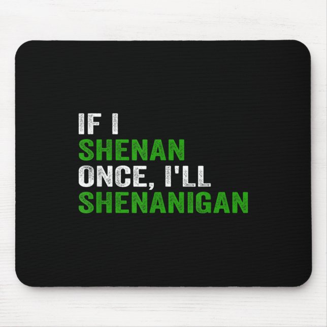 If I Shenan Once I'll Shenanigan Funny Quote  Mouse Pad (Front)