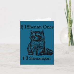 If i shenan once i'll shenanigan raccoon card