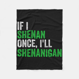 If I Shenan Once I'll Shenanigan St Patricks Day M Fleece Blanket