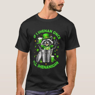 If I Shenan Once I'll Shenanigan St Patricks Day R T-Shirt