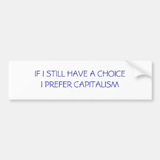 IF I STILL HAVE A CHOICEI PREFER CAPITALISM BUMPER STICKER