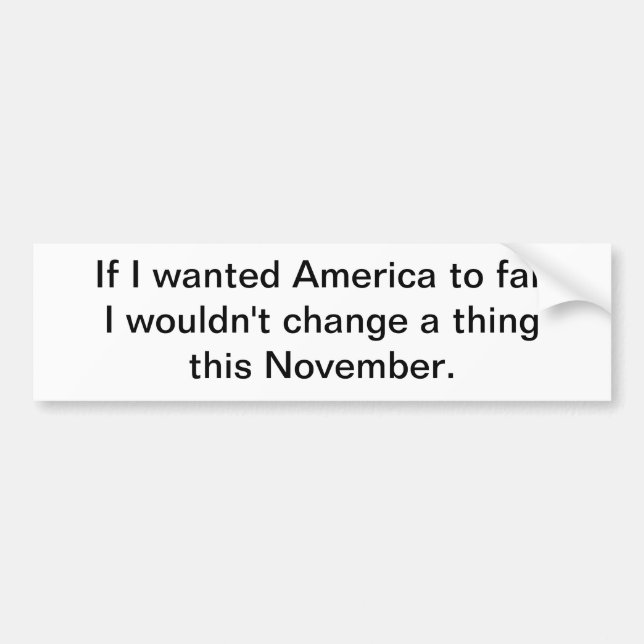 If I wanted America to fail Bumper Sticker (Front)