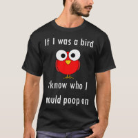 If I Was A Bird I Know Who I Would Poop On