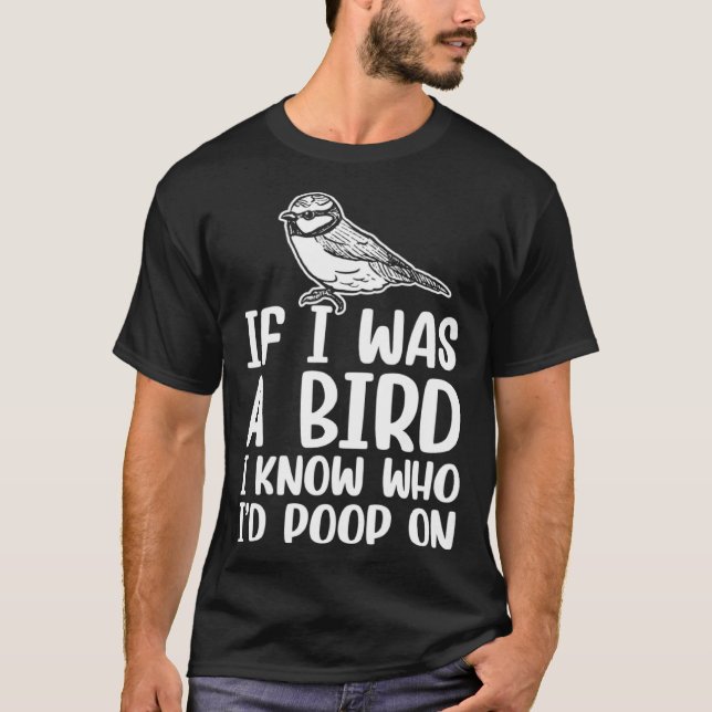If I Was A Bird I Know Who I'd Poop On  1 T-Shirt (Front)