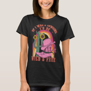 If I Was A Cowgirl I'd Be-Wild And Free Western Co T-Shirt