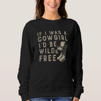 If I Was Cowgirl I'd Be Wild And Free Cowgirl Boo Sweatshirt