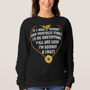 If I Was Skinny and Mentally Stable I'd Be Unstopp Sweatshirt