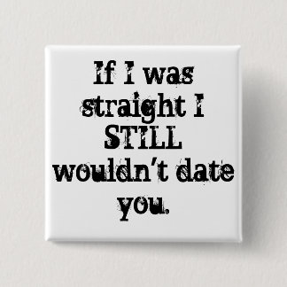 "If I was straight I STILL wouldn't date you." PIN