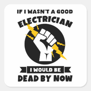 If I Wasn't a Good Electrician. Electrician  Square Sticker