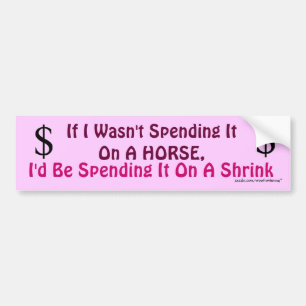 If I Wasn't Spending It On A HORSE... Bumper Sticker
