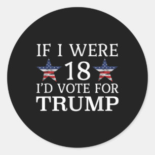 If I Were 18 Id Vote For Trump Funny Kids Pro Classic Round Sticker