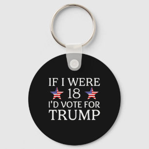If I Were 18 I'd Vote For Trump Funny Kids Pro Tru Keychain