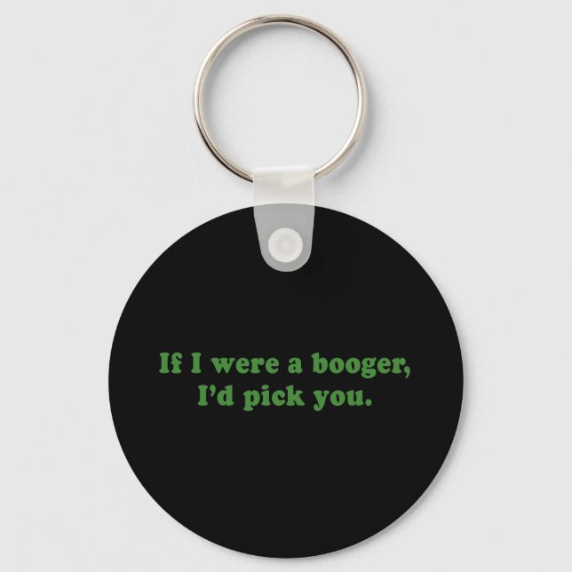 IF I WERE A BOOGER ID PICK YOU KEYCHAIN (Front)