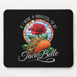 If I Were A Princess I'd Be Taco Belle - Funny Cin Mouse Pad