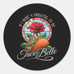If I Were A Princess Id Be Taco Belle - Funny Cinc Classic Round Sticker