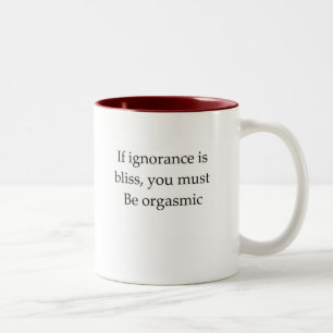 If ignorance is bliss you must be orgasmic Two-Tone coffee mug