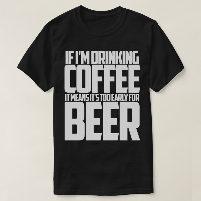 If im drinking coffee too early for beer T-Shirt (Design Front)