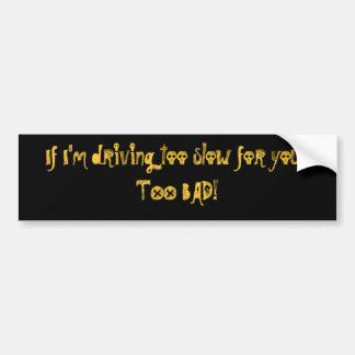 If I'm driving too slow for you...... - Customized Bumper Sticker
